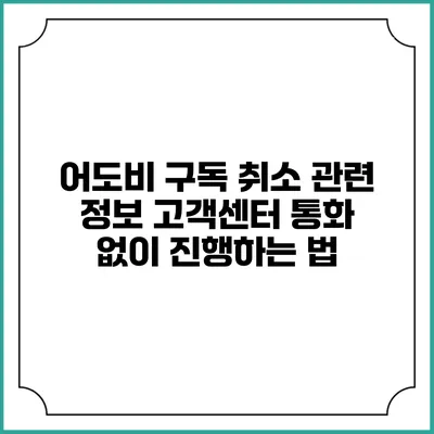 어도비 구독 취소 관련 정보 고객센터 통화 없이 진행하는 법