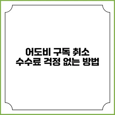 어도비 구독 취소 수수료 걱정 없는 방법