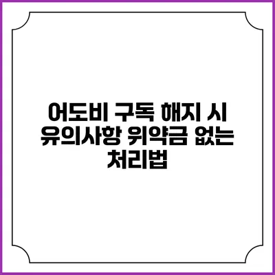 어도비 구독 해지 시 유의사항 위약금 없는 처리법