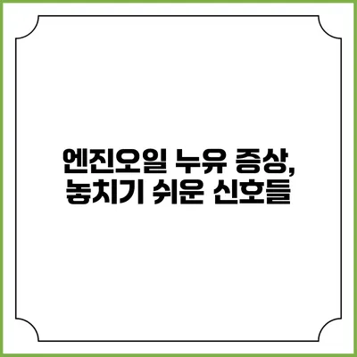 엔진오일 누유 증상, 놓치기 쉬운 신호들