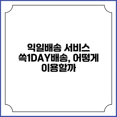 익일배송 서비스 쓱1DAY배송, 어떻게 이용할까?