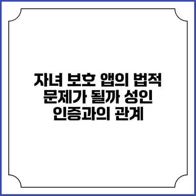 자녀 보호 앱의 법적 문제가 될까? 성인 인증과의 관계