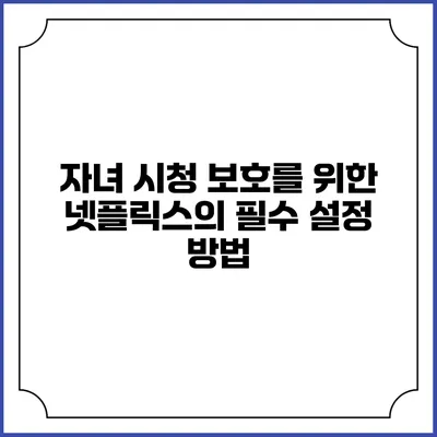 자녀 시청 보호를 위한 넷플릭스의 필수 설정 방법