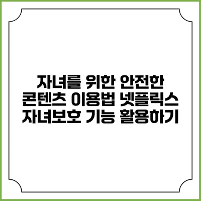 자녀를 위한 안전한 콘텐츠 이용법 넷플릭스 자녀보호 기능 활용하기
