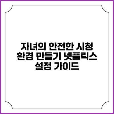 자녀의 안전한 시청 환경 만들기 넷플릭스 설정 가이드