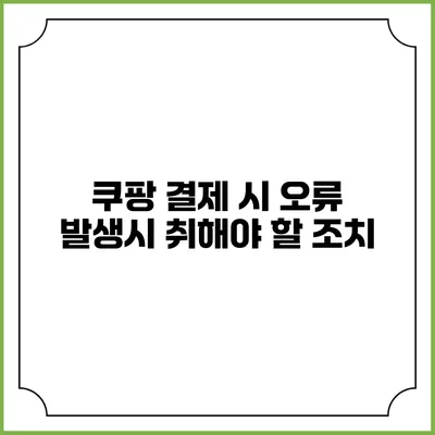 쿠팡 결제 시 오류 발생시 취해야 할 조치